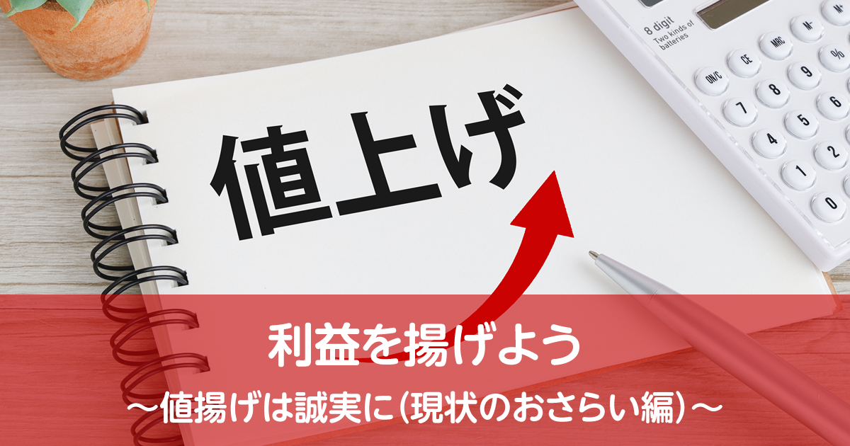 利益を揚げよう～値揚げは誠実に（現状のおさらい編）～