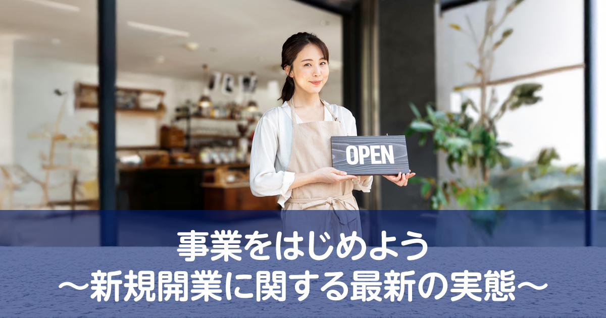 事業をはじめよう～新規開業に関する最新の実態～