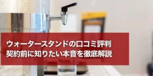 ウォータースタンドの口コミ評判｜契約前に知りたい本音を徹底解説