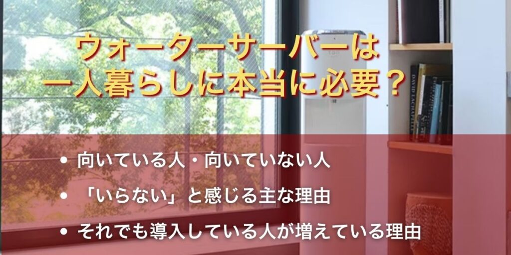 ウォーターサーバーは一人暮らしに本当に必要？