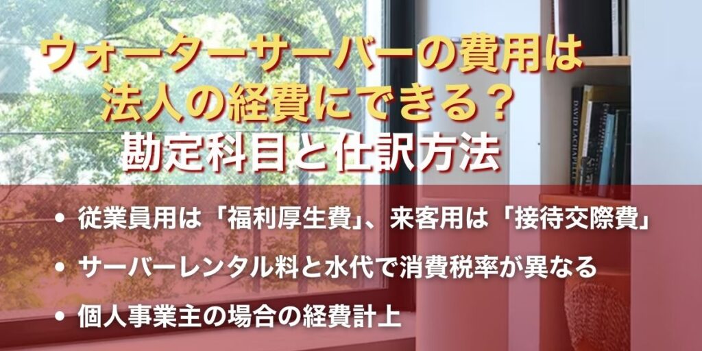 ウォーターサーバーの費用は法人の経費にできる？勘定科目と仕訳方法
