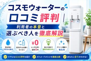 コスモウォーターの口コミ評判|利用者の本音と選ぶべき人を徹底解説